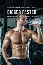 52 Weight Gaining Shake Recipes to Get Bigger Faster: Naturally Increase in Size In 4 Weeks or Less!