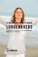 41 Naturliche Rezepte gegen Lungenkrebs: Krebsbekampfende Nahrung, die dir helfen wird dein Immunsystem zu stimulieren