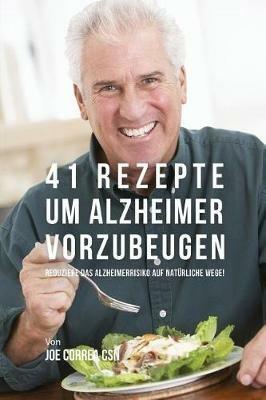 41 Rezepte um Alzheimer vorzubeugen: Reduziere das Alzheimerrisiko auf naturliche Wege! - Joe Correa - cover