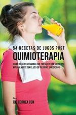 54 Recetas de Jugos Post Quimioterapia: Jugos Ricos En Vitaminas Que Fortaleceran Su Cuerpo Naturalmente Sin El USO de Pildoras y Medicinas