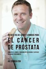 89 Recetas de Jugos y Comidas Para El Cancer de Prostata: Combata El Cancer, Incremente Su Energia y Sientase Saludable Nuevamente