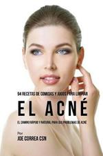 94 Recetas De Comidas Y Jugos Para Limpiar El Acne: El Camino Rapido Y Natural Para Sus Problemas de Acne