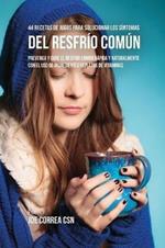 44 Recetas de Jugos Para Solucionar los Sintomas Del Resfrio Comun: Prevenga y Cure el Resfrio Comun Rapida y Naturalmente Con el Uso de Ingredientes Repletos En Vitaminas