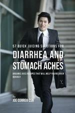 57 Quick Juicing Solutions for Diarrhea and Stomach Aches: Organic Juice Recipes That Will Help You Recover Quickly