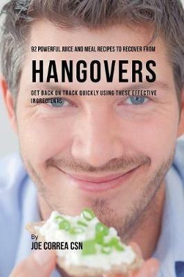 92 Powerful Juice and Meal Recipes to Recover From Hangovers: Get Back on Track Quickly Using These Effective Ingredients - Joe Correa - cover