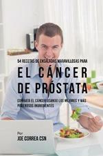 54 Recetas de Ensaladas Maravillosas Para el Cancer de Prostata: Combata el Cancer Usando los Mejores y Mas Poderosos Ingredientes