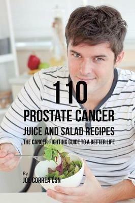 110 Prostate Cancer Juice and Salad Recipes: The Cancer-Fighting Guide to a Better Life - Joe Correa - cover