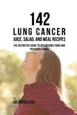 142 Lung Cancer Juice, Salad, and Meal Recipes: The Definitive Guide to Recovering from and Preventing Cancer