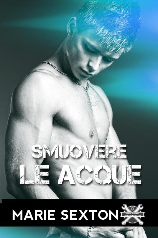 Smuovere le acque - Marie Sexton,Valentina Andreose - ebook