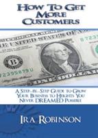 How To Get More Customers: Better Business Builder Series Book 2 - Ira Robinson - cover