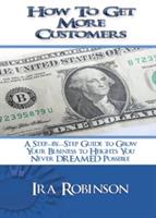 How To Get More Customers: Better Business Builder Series Book 2 - Ira Robinson - cover