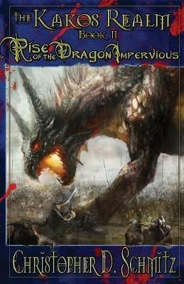The Kakos Realm: Rise of the Dragon Impervious - Christopher D Schmitz - cover