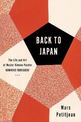 Back To Japan: The Life and Art of Master Kimono Painter Kunihiko Moriguchi - Marc Petitjean,Adriana Hunter - cover