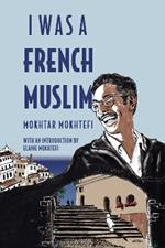 I Was A French Muslim: Memories of an Algerian Freedom Fighter