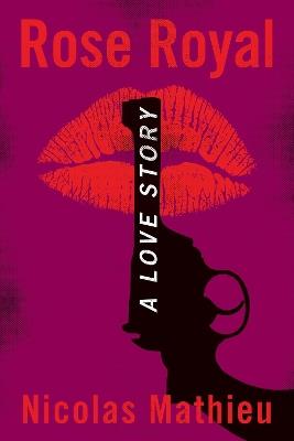 Rose Royal: A Love Story - Nicolas Mathieu - cover