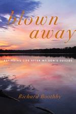Blown Away: Refinding Life After My Son's Suicide