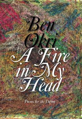 A Fire in My Head: Poems for the Dawn - Ben Okri - cover