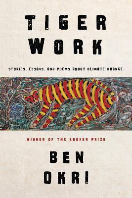 Tiger Work: Stories, Essays and Poems About Climate Change - Ben Okri - cover