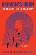 Ammon's Horn, Or The Mystery Of The Brain: A Novel