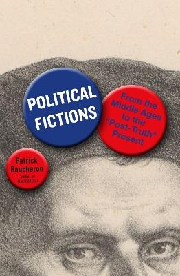 Political Fictions: From the Middle Ages to the 'Post-Truth' Present - Patrick Boucheron,Willard Wood - cover