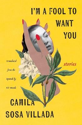 I'm a Fool to Want You: Stories - Camila Sosa Villada,Kit Maude - cover