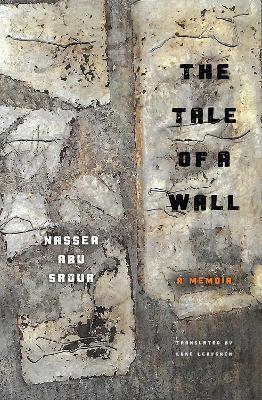 The Tale Of A Wall: Reflections on the Meaning of Hope and Freedom - Nasser Abu Srour,Luke Leafgren - cover