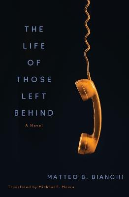 The Life of Those Left Behind: A Novel - Matteo B. Bianchi,Michael F. Moore - cover