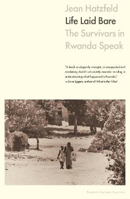 Life Laid Bare: The Survivors in Rwanda Speak - Jean Hatzfeld - cover