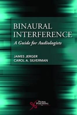 Binaural Interference: A Guide for Audiologists - James Jerger,Carol A. Silverman - cover