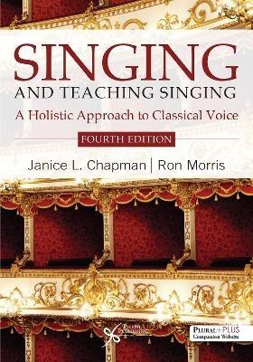 Singing and Teaching Singing: A Holistic Approach to Classical Voice - Janice L. Chapman,Ron Morris - cover