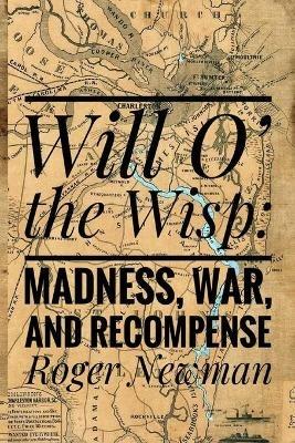 Will O' The Wisp: Madness, War and Recompense - Roger Newman - cover