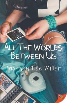 All the Worlds Between Us - Morgan Lee Miller - cover