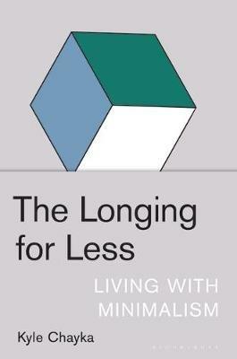 The Longing for Less: Living with Minimalism - Kyle Chayka - cover