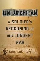 Un-American: A Soldier's Reckoning of Our Longest War - Erik Edstrom - cover