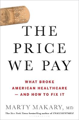 The Price We Pay: What Broke American Health Care--and How to Fix It - Marty Makary - cover