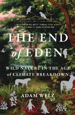 The End of Eden: Wild Nature in the Age of Climate Breakdown - Adam Welz - cover