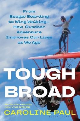 Tough Broad: From Boogie Boarding to Wing Walking—How Outdoor Adventure Improves Our Lives as We Age - Caroline Paul - cover