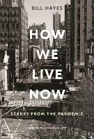 How We Live Now: Scenes from the Pandemic - Bill Hayes - cover