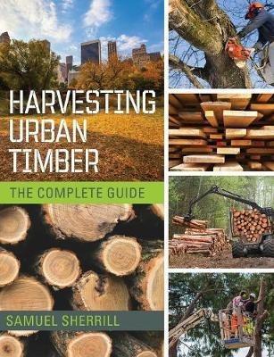 Harvesting Urban Timber: A Guide to Making Better Use of Urban Trees (Woodworker's Library) - Sam Sherrill - cover