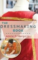 The Dressmaking Book: A Simplified Guide for Beginners - Adele Margolis - cover