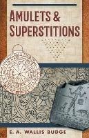 Amulets and Superstitions: The Original Texts With Translations and Descriptions of a Long Series of Egyptian, Sumerian, Assyrian, Hebrew, Christian - E a Wallis Budge - cover