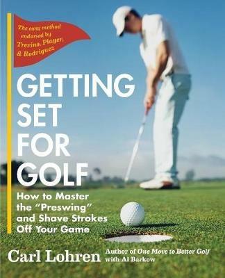 Getting Set for Golf: How to Master the Preswing and Shave Strokes off Your Game - Carl Lohren - cover