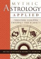 Mythic Astrology Applied: Personal Healing Through the Planets - Ariel Guttman,Ken Johnson - cover