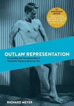Outlaw Representation: Censorship and Homosexuality in Twentieth-Century American Art