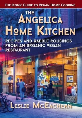 The Angelica Home Kitchen: Recipes and Rabble Rousings from an Organic Vegan Restaurant (Latest Edition) - Leslie McEachern - cover