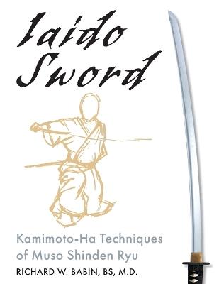 Iaido Sword: Kamimoto-Ha Techniques of Muso Shinden Ryu - Richard Babin - cover