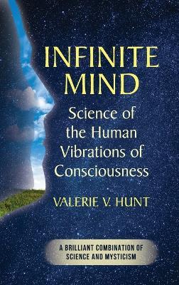 Infinite Mind: Science of the Human Vibrations of Consciousness - Valerie V Hunt - cover