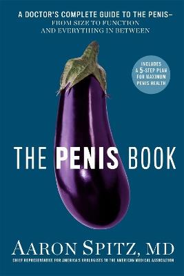 The Penis Book: A Doctor’s Complete Guide to the Penis - From Size to Function and Everything in Between - Aaron Spitz - cover
