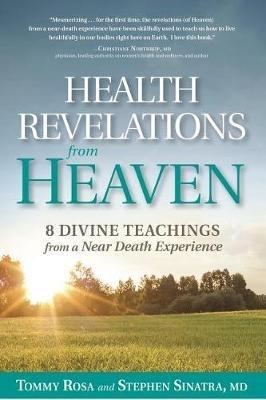 Health Revelations from Heaven: 8 Divine Teachings from a Near Death Experience - Tommy Rosa,Stephen Sinatra - cover