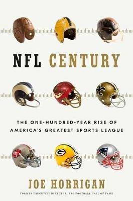 NFL Century: The One-Hundred-Year Rise of America's Greatest Sports League - Joe Horrigan - cover